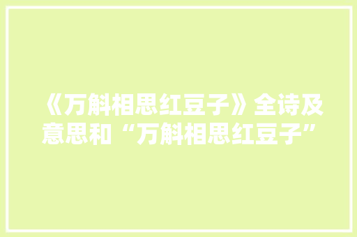 《万斛相思红豆子》全诗及意思和“万斛相思红豆子”的拼音注释