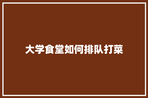 大学食堂如何排队打菜