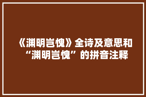 《渊明岂愧》全诗及意思和“渊明岂愧”的拼音注释