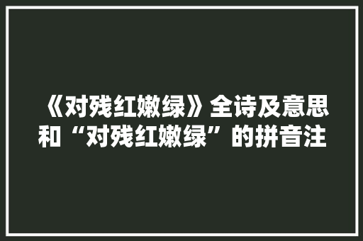 《对残红嫩绿》全诗及意思和“对残红嫩绿”的拼音注释 诗词鉴赏