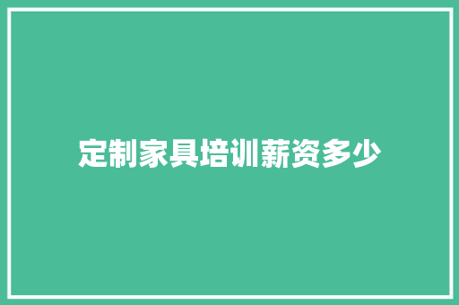 定制家具培训薪资多少