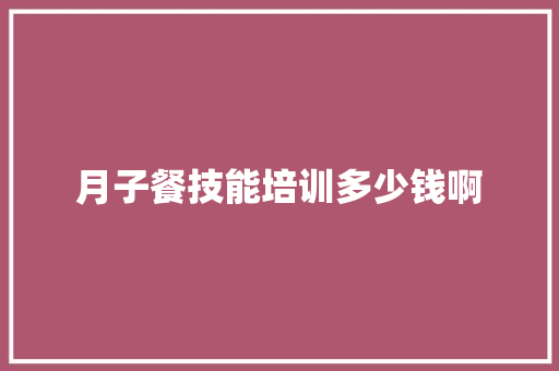 月子餐技能培训多少钱啊 诗词体裁