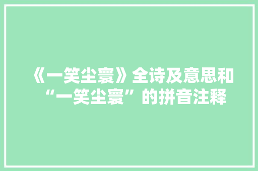 《一笑尘寰》全诗及意思和“一笑尘寰”的拼音注释 诗词鉴赏