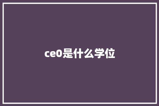 ce0是什么学位