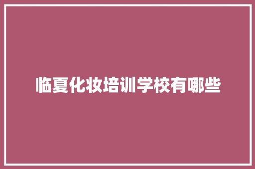 临夏化妆培训学校有哪些