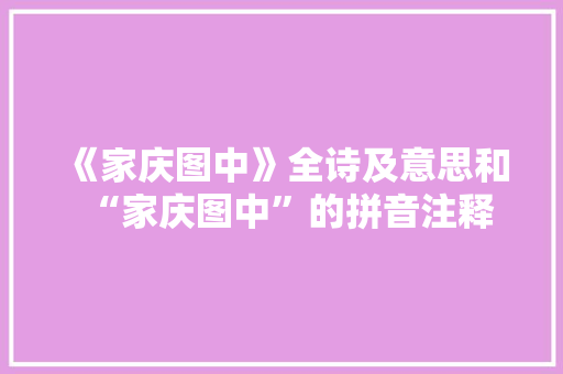 《家庆图中》全诗及意思和“家庆图中”的拼音注释