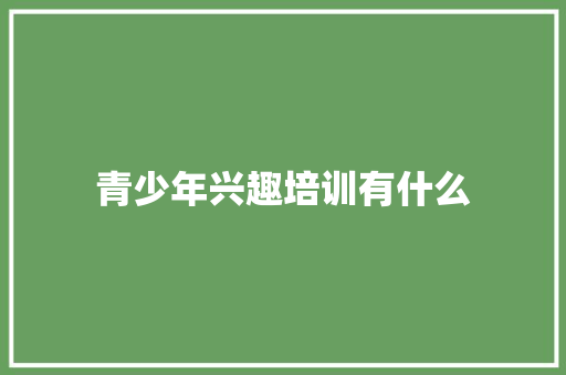 青少年兴趣培训有什么