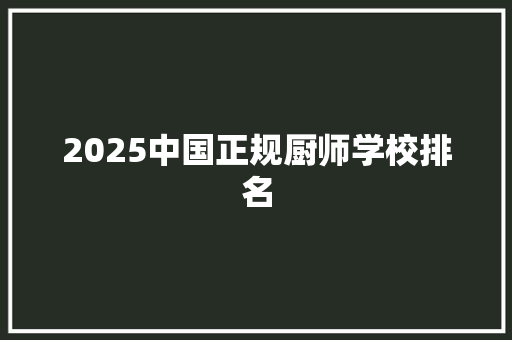 2025中国正规厨师学校排名