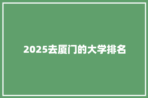 2025去厦门的大学排名