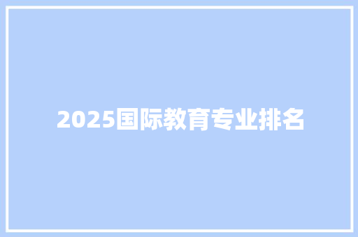 2025国际教育专业排名