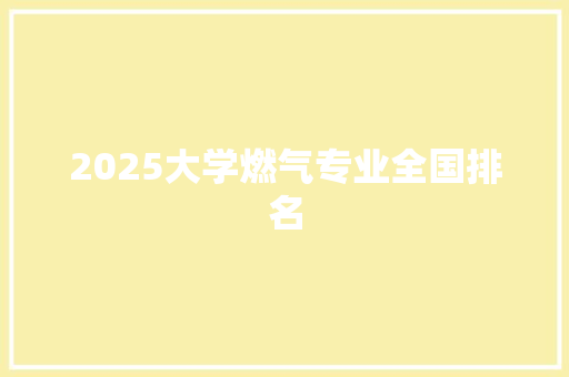 2025大学燃气专业全国排名 诗词应用