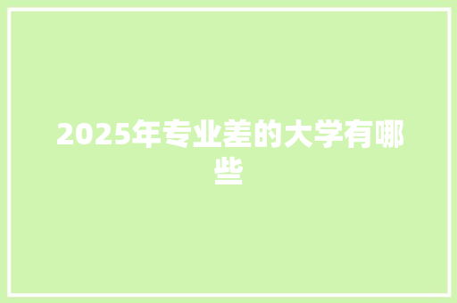 2025年专业差的大学有哪些