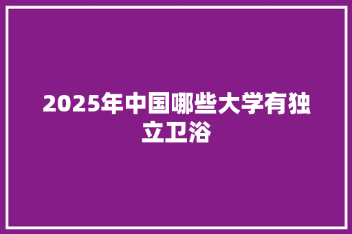 2025年中国哪些大学有独立卫浴 诗词体裁