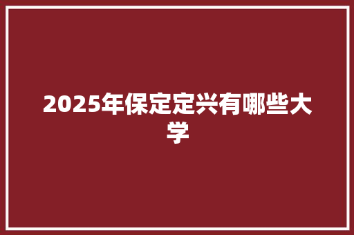 2025年保定定兴有哪些大学