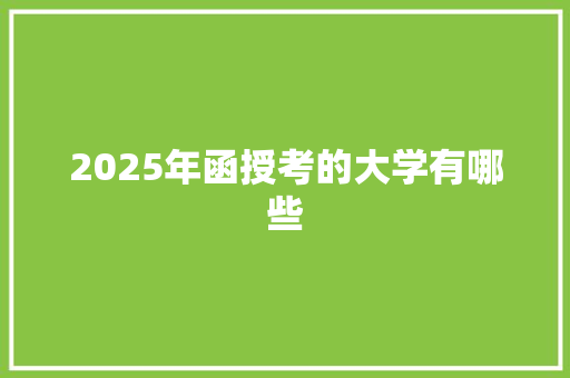 2025年函授考的大学有哪些