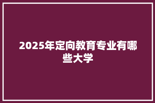 2025年定向教育专业有哪些大学