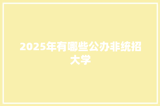 2025年有哪些公办非统招大学