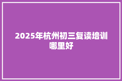 2025年杭州初三复读培训哪里好