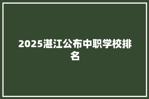 2025湛江公布中职学校排名