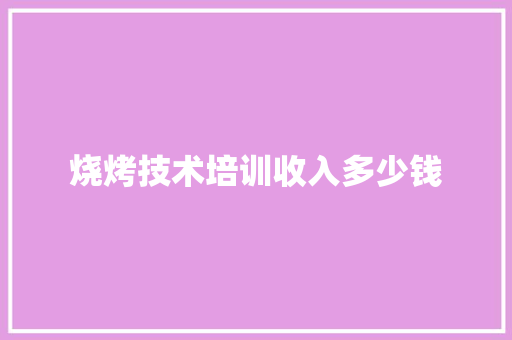 烧烤技术培训收入多少钱