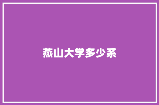 燕山大学多少系