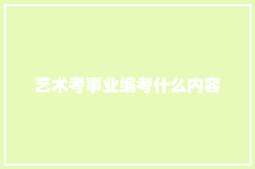 艺术考事业编考什么内容 工作总结