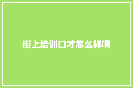 街上培训口才怎么样啊