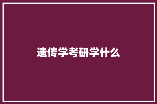 遗传学考研学什么 社交媒体