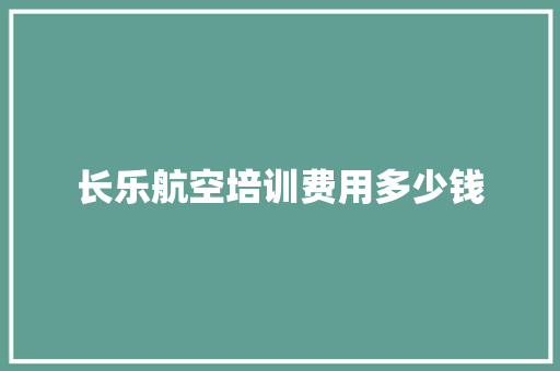 长乐航空培训费用多少钱