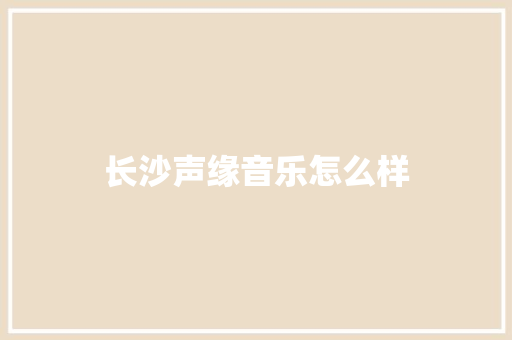 长沙声缘音乐怎么样 诗词应用