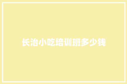 长治小吃培训班多少钱