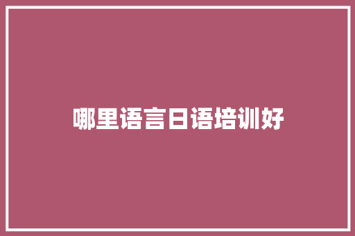 哪里语言日语培训好