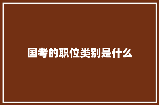 国考的职位类别是什么