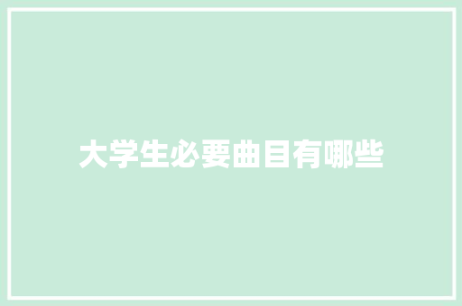 大学生必要曲目有哪些 诗词应用