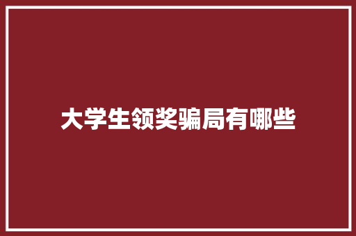 大学生领奖骗局有哪些 职场写作