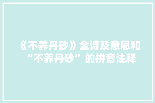 《不养丹砂》全诗及意思和“不养丹砂”的拼音注释 诗词鉴赏