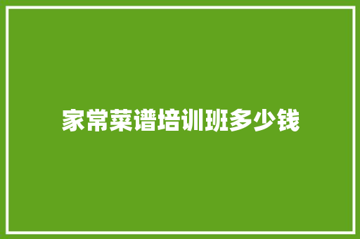 家常菜谱培训班多少钱 诗词应用