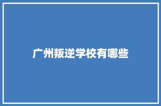 广州叛逆学校有哪些