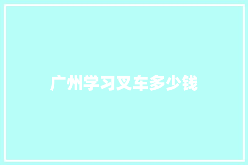 广州学习叉车多少钱