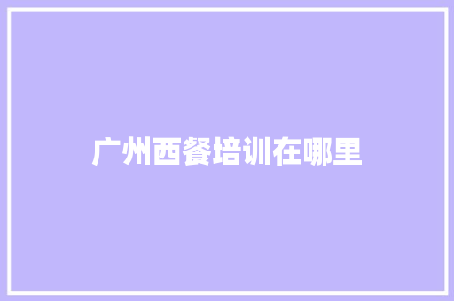 广州西餐培训在哪里