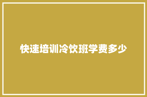 快速培训冷饮班学费多少