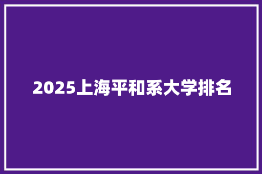 2025上海平和系大学排名 诗词应用