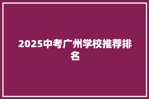 2025中考广州学校推荐排名 会议纪要