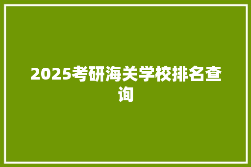 2025考研海关学校排名查询