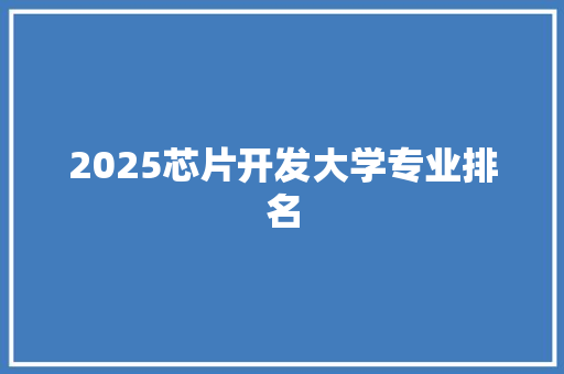 2025芯片开发大学专业排名