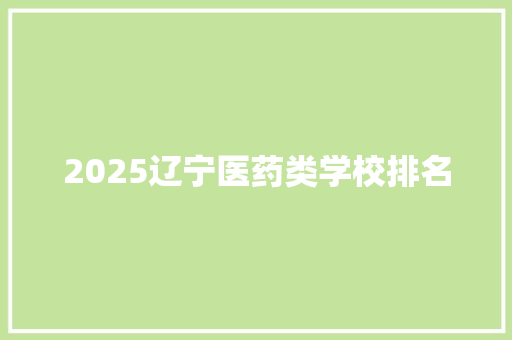 2025辽宁医药类学校排名