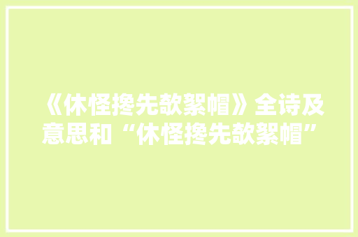 《休怪搀先欹絮帽》全诗及意思和“休怪搀先欹絮帽”的拼音注释 诗词鉴赏