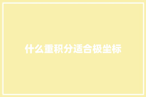什么重积分适合极坐标