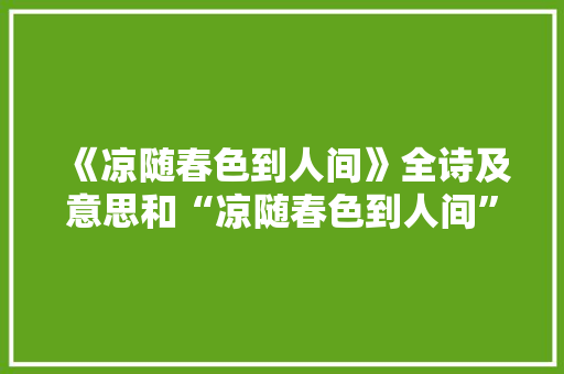 《凉随春色到人间》全诗及意思和“凉随春色到人间”的拼音注释
