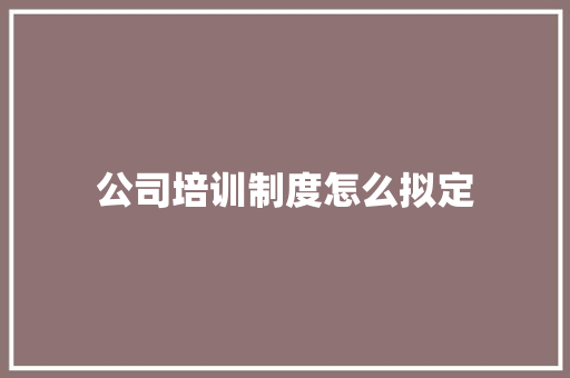 公司培训制度怎么拟定 诗词鉴赏
